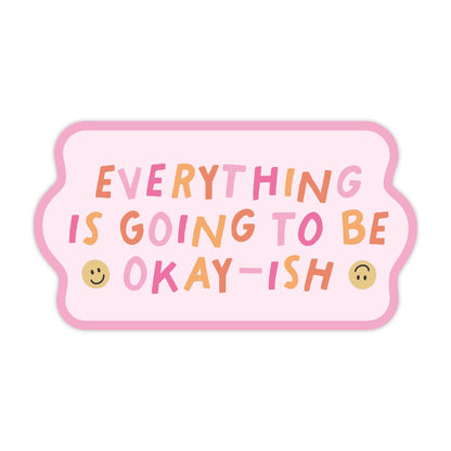 Everything Is Going To Be Okay-ish - Sticker