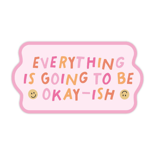Everything Is Going To Be Okay-ish - Sticker
